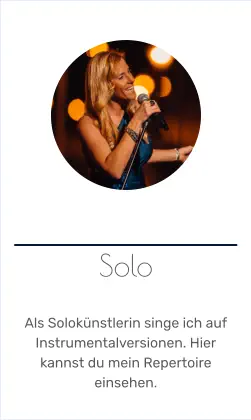 Solo   Als Solokünstlerin singe ich auf Instrumentalversionen. Hier kannst du mein Repertoire einsehen.