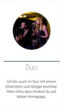 Duo   Ich bin auch im Duo mit einem Gitarristen und Sänger buchbar. Mehr Infos dazu findest du auf dieser Homepage.