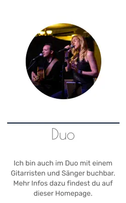 Duo   Ich bin auch im Duo mit einem Gitarristen und Sänger buchbar. Mehr Infos dazu findest du auf dieser Homepage.