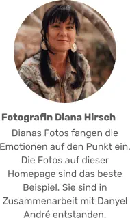 Dianas Fotos fangen die Emotionen auf den Punkt ein. Die Fotos auf dieser Homepage sind das beste Beispiel. Sie sind in Zusammenarbeit mit Danyel André entstanden. Fotografin Diana Hirsch