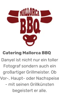 Danyel ist nicht nur ein toller Fotograf sondern auch ein großartiger Grillmeister. Ob Vor-, Haupt- oder Nachspeise - mit seinen Grillkünsten begeistert er alle. Catering Mallorca BBQ