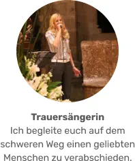 Trauersängerin Ich begleite euch auf dem schweren Weg einen geliebten Menschen zu verabschieden.